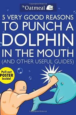 5 Very Good Reasons to Punch a Dolphin in the Mouth (And Other Useful Guides)