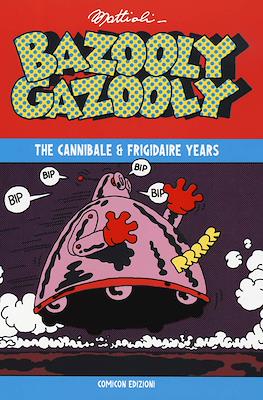 Bazooly Gazooly. The Cannibale & Frigidaire Years