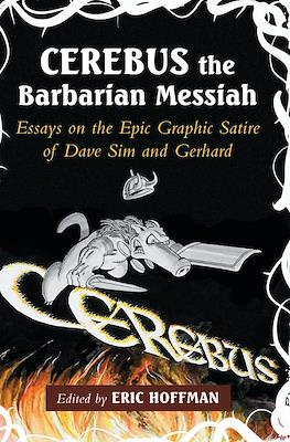 Cerebus the Barbarian Messiah: Essays on the Epic Graphic Satire of Dave Sim and Gerhard