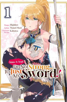 Make It Stop! I'm Not Strong… It's Just My Sword!