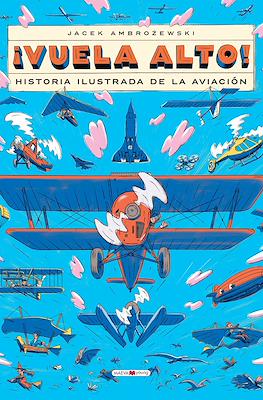 ¡Vuela alto! Historia ilustrada de la aviación