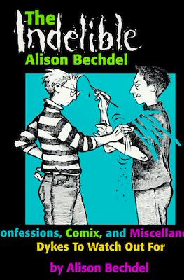 The Indelible Alison Bechdel: Confessions, Comix and Miscellaneous Dykes to Watch Out for