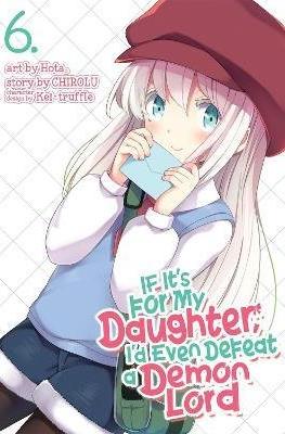 If It's for My Daughter, I'd Even Defeat a Demon Lord #6
