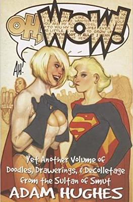 Oh Wow! :Yet Another Volume of Doodles, Drawerings, & Decolletage from the Sultan of Smut Adam Hughes
