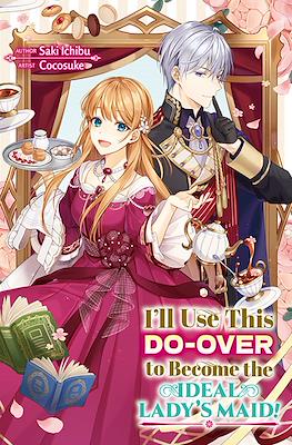 I'll Use This Do-Over to Become the Ideal Ladies Maid!