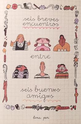 Seis breves encuentros entre seis buenxs amigxs