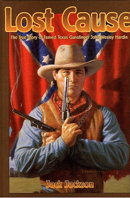 Lost Cause: The True Story of Famed Texas Gunslinger John Wesley Hardin