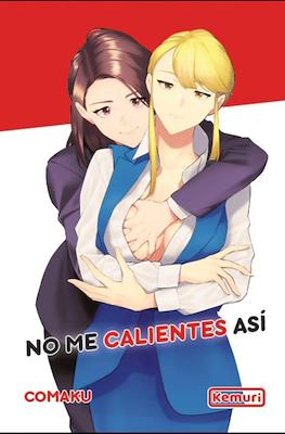 No me calientes así