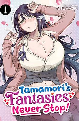 Tamamori’s Fantasies Never Stop!