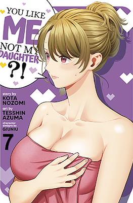 You Like Me, Not My Daughter?! #7