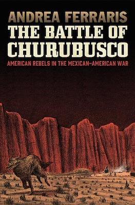 The Battle Of Churubusco: American Rebels in the Mexcian-American War