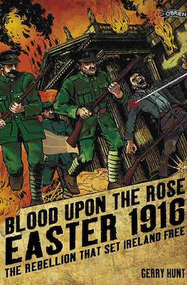 Blood Upon the Rose: Easter 1916. The Rebellion that Set Ireland Free