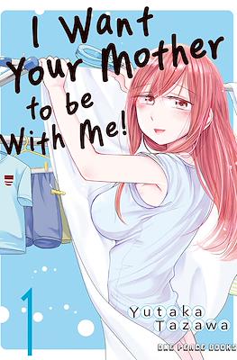 I Want Your Mother to Be With Me!