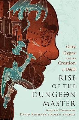 Rise of the Dungeon Master : Gary Gygax and the Creation of D&D