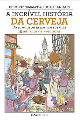 A incrível história da cerveja: Da pré-história ao nossos dias - 15 mil anos de aventuras